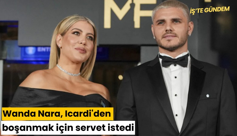 Wanda Nara, Icardi'den boşanmak için servet istedi