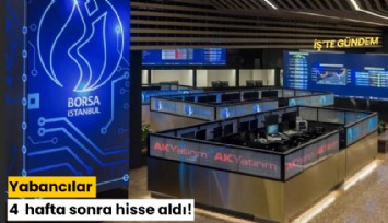 Yabancılar 4 hafta sonra hisse aldı!