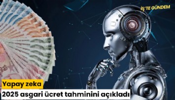 Yapay zeka 2025 asgari ücret tahminini açıkladı