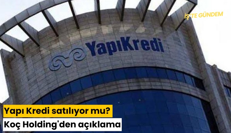 Yapı Kredi satılıyor mu? Koç Holding'den açıklama