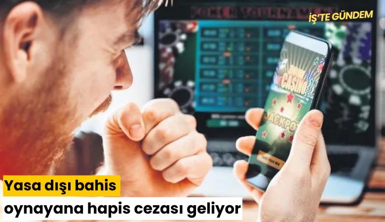 Yasa dışı bahis oynayana hapis cezası geliyor