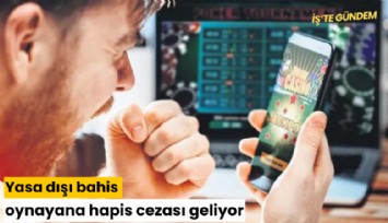 Yasa dışı bahis oynayana hapis cezası geliyor
