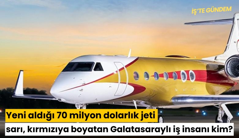 Yeni aldığı 70 milyon dolarlık jeti sarı, kırmızıya boyatan Galatasaraylı iş insanı kim?
