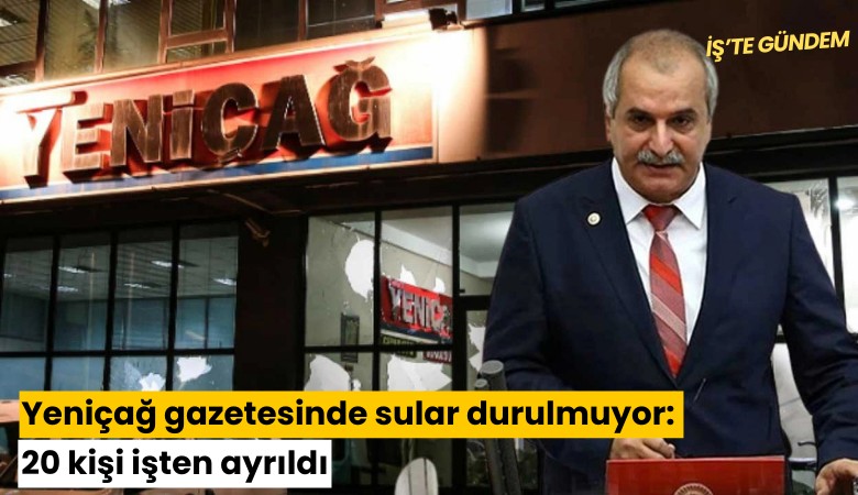 Yeniçağ gazetesinde sular durulmuyor: 20 kişi işten ayrıldı