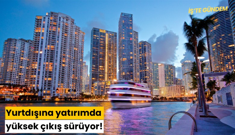 Yurtdışına yatırımda yüksek çıkış sürüyor!