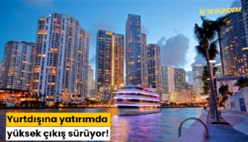 Yurtdışına yatırımda yüksek çıkış sürüyor!
