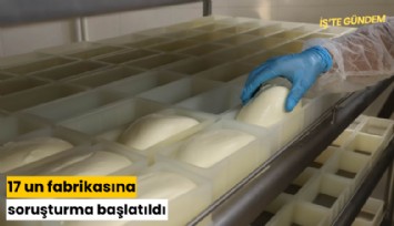 17 un fabrikasına soruşturma başlatıldı