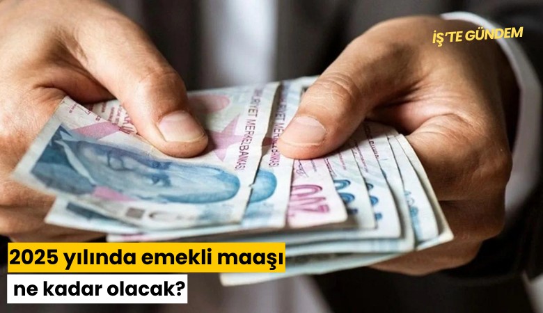 2025 yılında emekli maaşı ne kadar olacak?