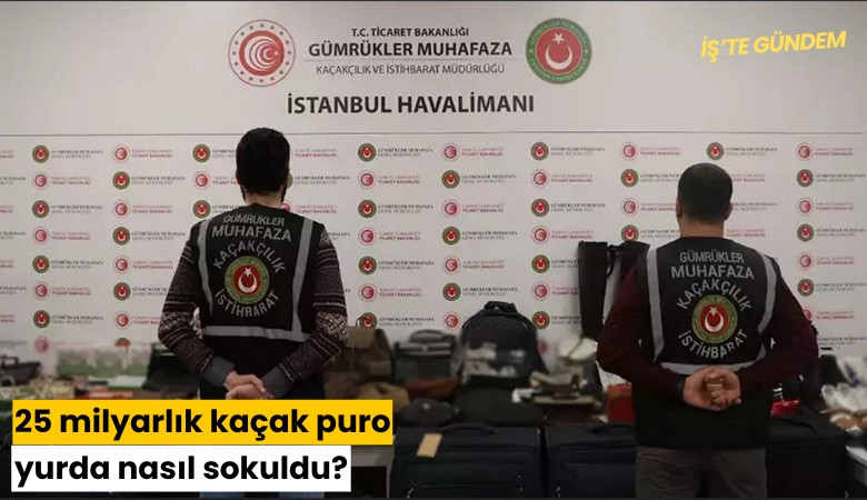 25 milyarlık kaçak puro yurda nasıl sokuldu?