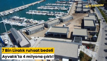 7 Bin Liralık ruhsat bedeli Ayvalık'ta 4 milyona çıktı!