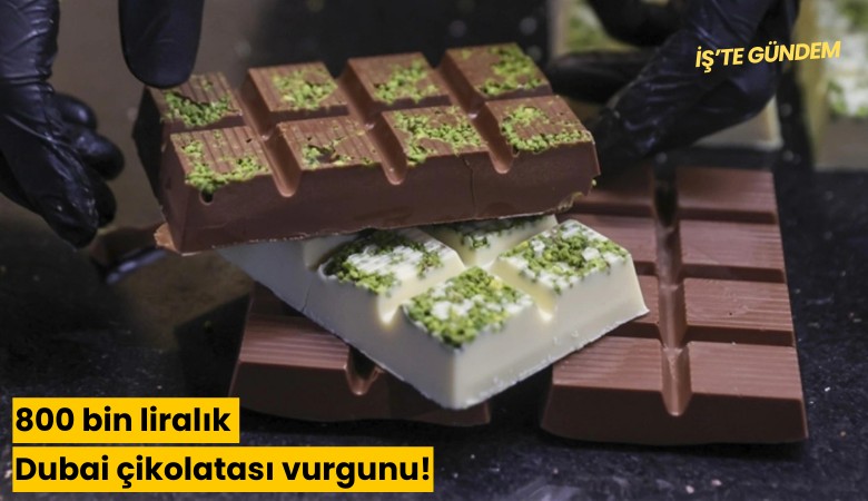 800 bin liralık Dubai çikolatası vurgunu!