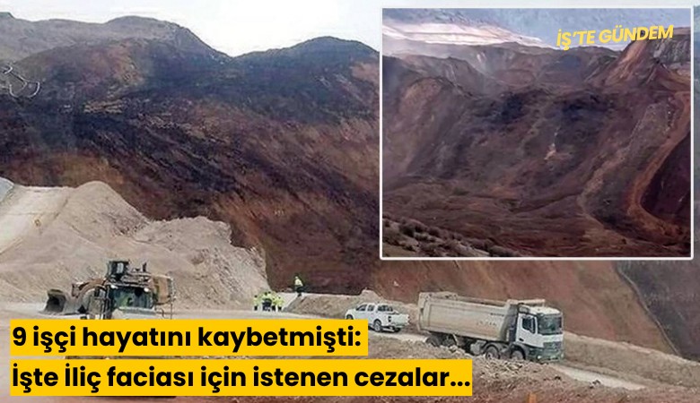 9 işçi hayatını kaybetmişti: İşte İliç faciası için istenen cezalar...