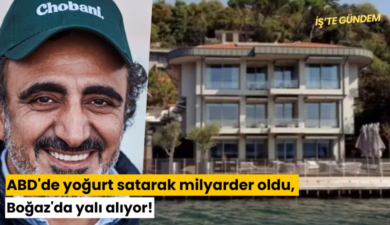ABD'de yoğurt satarak milyarder oldu, Boğaz'da yalı alıyor!
