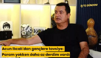 Acun Ilıcalı'dan gençlere tavsiye: Param yokken daha az derdim vardı
