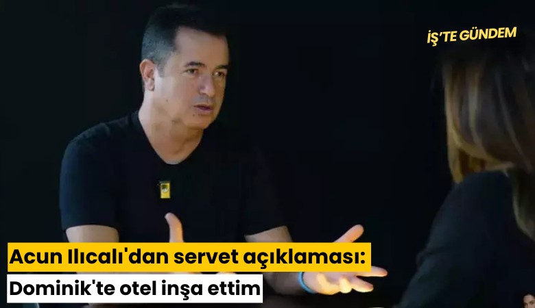 Acun Ilıcalı'dan servet açıklaması: Dominik'te otel inşa ettim