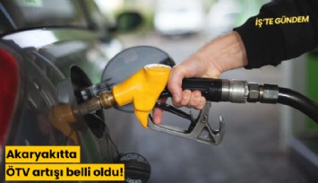Akaryakıtta ÖTV artışı belli oldu!