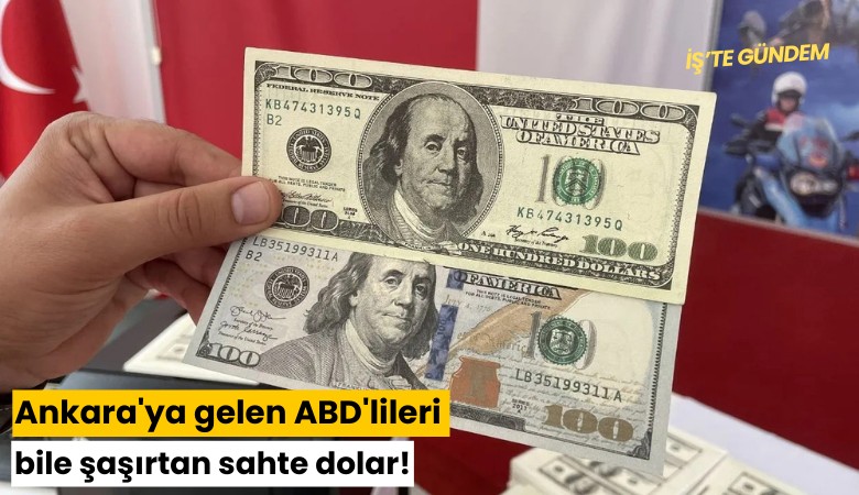 Ankara'ya gelen ABD'lileri bile şaşırtan sahte dolar!