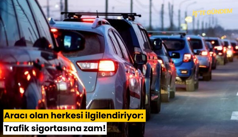 Aracı olan herkesi ilgilendiriyor: Trafik sigortasına zam!