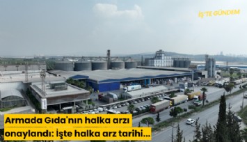 Armada Gıda'nın halka arzı onaylandı: İşte halka arz tarihi...