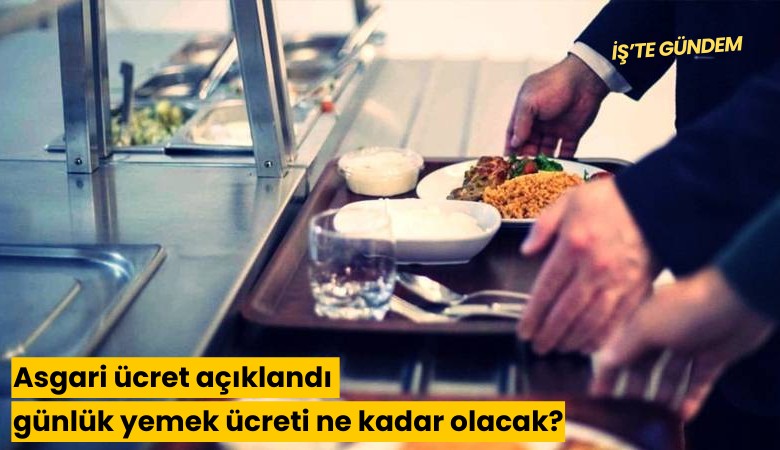 Asgari ücret açıklandı, günlük yemek ücreti ne kadar olacak?