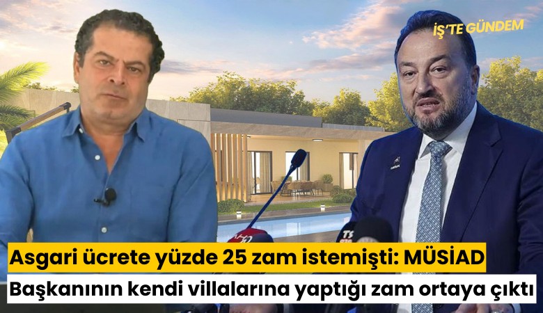 Asgari ücrete yüzde 25 zam istemişti: MÜSİAD Başkanı Asmalı'nın kendi villalarına yaptığı zam ortaya çıktı