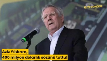 Aziz Yıldırım, 400 milyon dolarlık sözünü tuttu!