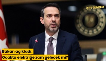 Bakan açıkladı: Ocakta elektriğe zam gelecek mi?