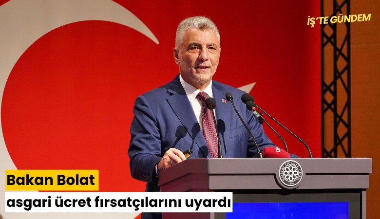 Bakan Bolat asgari ücret fırsatçılarını uyardı