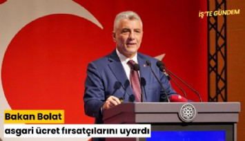 Bakan Bolat asgari ücret fırsatçılarını uyardı