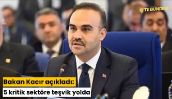 Bakan Kacır açıkladı: 5 kritik sektöre teşvik yolda