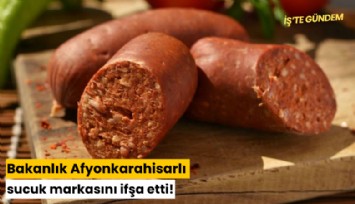Bakanlık Afyonkarahisarlı sucuk markasını ifşa etti!