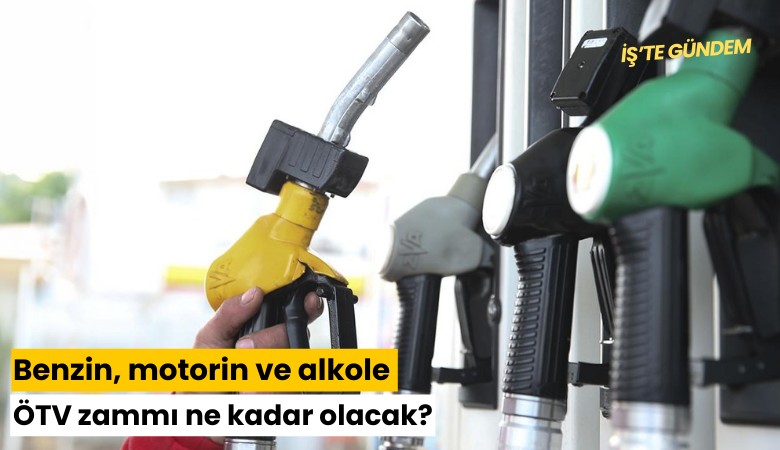 Benzin, motorin ve alkole ÖTV zammı ne kadar olacak?