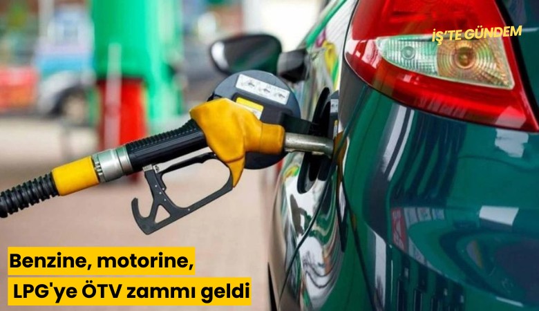 Benzine, motorine, LPG'ye ÖTV zammı geldi