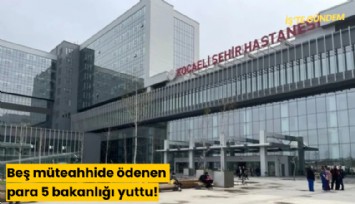 Beş müteahhide ödenen para 5 bakanlığı yuttu!