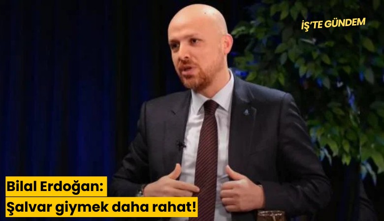Bilal Erdoğan: Şalvar giymek daha rahat!