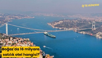 Boğaz'da 16 milyara satılık otel hangisi?