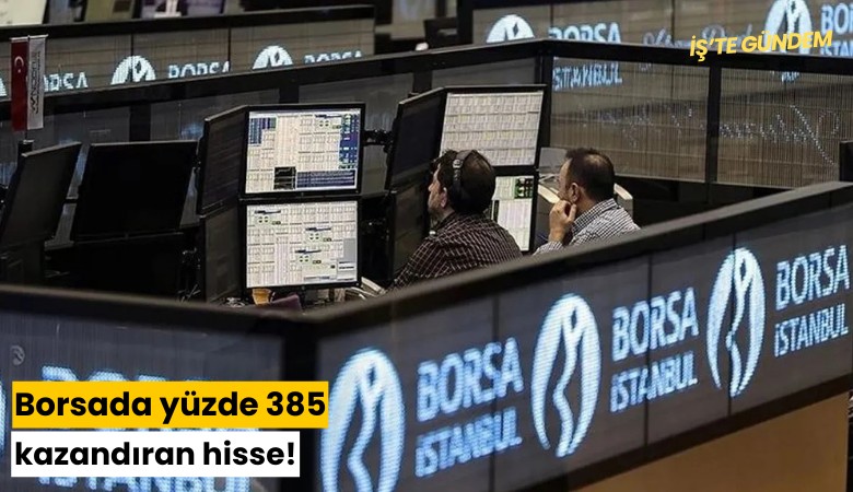 Borsada yüzde 385 kazandıran hisse!