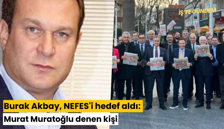 Burak Akbay, NEFES'i hedef aldı: Murat Muratoğlu denen kişi