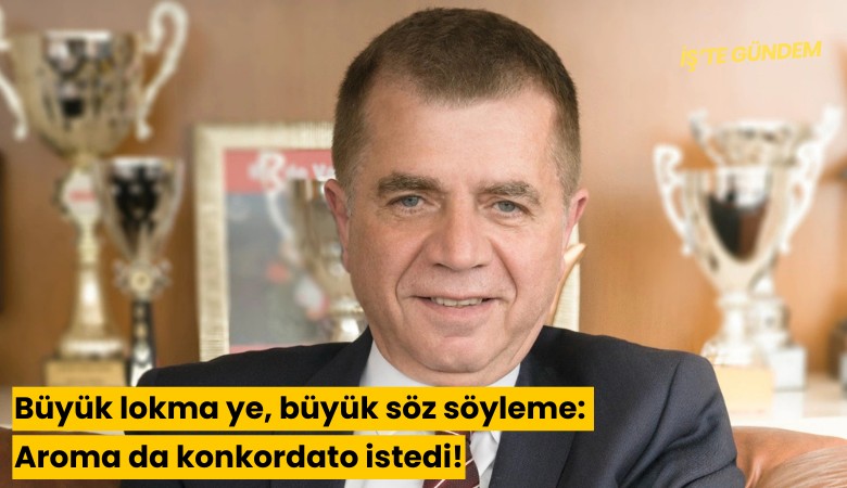 Büyük lokma ye, büyük söz söyleme: Aroma da konkordato istedi!