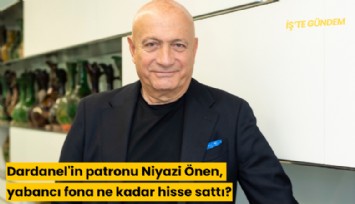 Dardanel'in patronu Niyazi Önen, yabancı fona ne kadar hisse sattı?