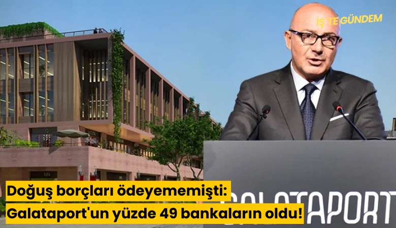 Doğuş borçları ödeyememişti: Galataport'un yüzde 49 bankaların oldu!