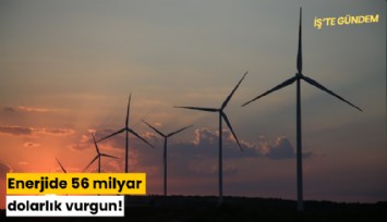 Enerjide 56 milyar dolarlık vurgun!