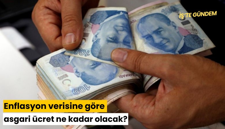Enflasyon verisine göre asgari ücret ne kadar olacak?