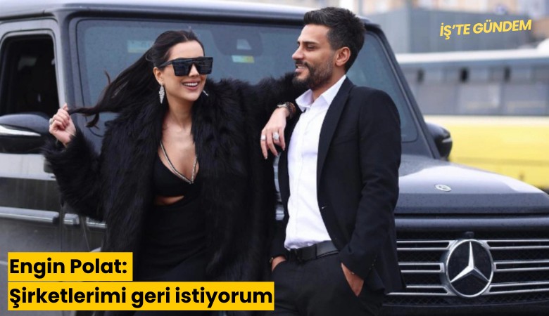 Engin Polat: Şirketlerimi geri istiyorum