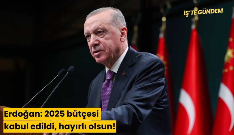 Erdoğan: 2025 bütçesi kabul edildi, hayırlı olsun!