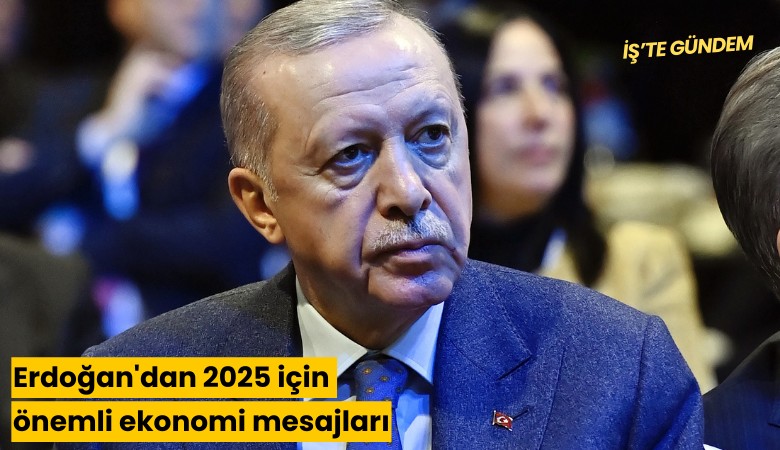 Erdoğan'dan 2025 için önemli ekonomi mesajları