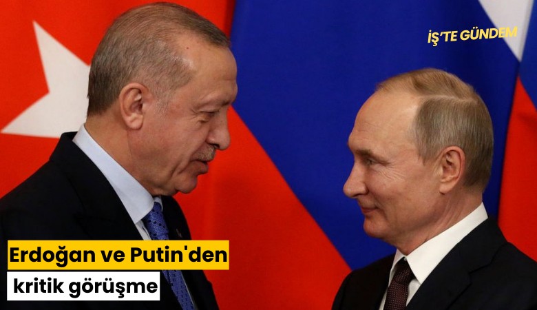 Erdoğan ve Putin'den kritik görüşme