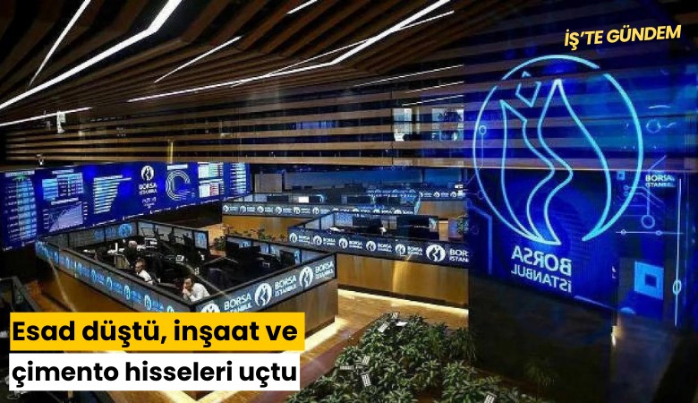 Esad düştü, inşaat ve çimento hisseleri uçtu