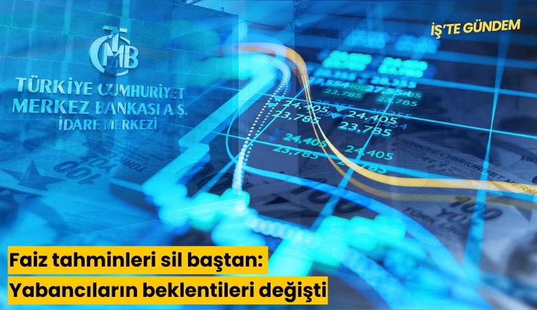 Faiz tahminleri sil baştan: Yabancıların beklentileri değişti