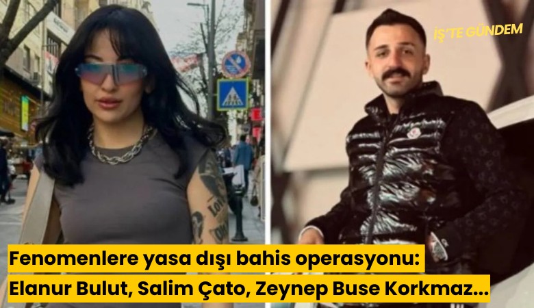 Fenomenlere yasa dışı bahis operasyonu: Elanur Bulut, Salim Çato, Zeynep Buse Korkmaz...